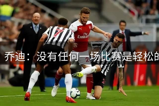 乔迪：没有任何一场比赛是轻松的，我们一定要保持稳定性