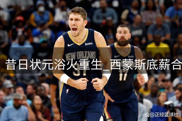昔日状元浴火重生 西蒙斯底薪合约最后一搏