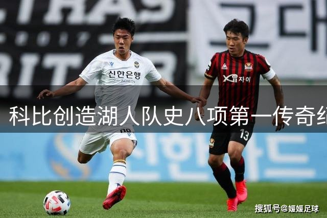 科比创造湖人队史八项第一传奇纪录！